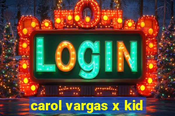 carol vargas x kid